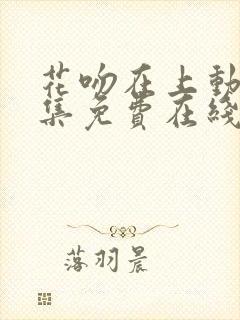 花吻在上动漫全集免费在线观看
