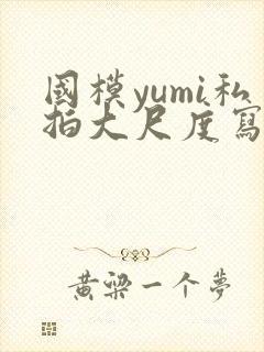 国模yumi私拍大尺度写真