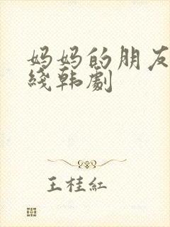 妈妈的朋友2在线韩剧