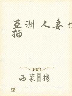 亚洲 人妻 偷拍