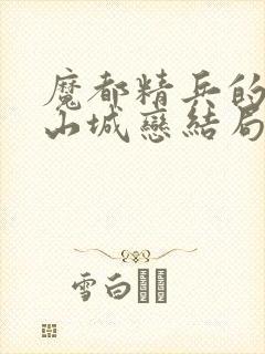 魔都精兵的奴隶山城恋结局
