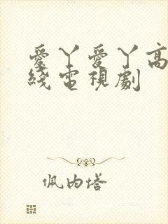 爱丫爱丫高清在线电视剧