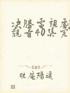决胜电视剧免费观看40集完整版谍战迷