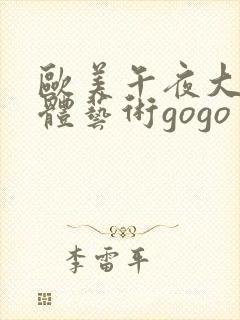 欧美午夜大胆人体艺术gogo