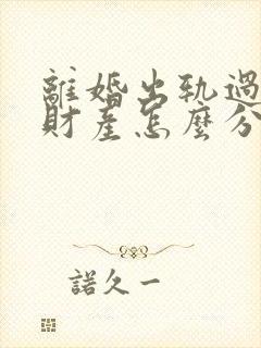 离婚出轨过错方财产怎么分割封面