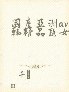 国产亚洲av日韩精品熟女