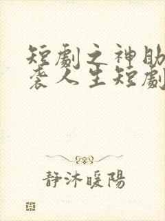 短剧之神助我逆袭人生短剧完整版封面