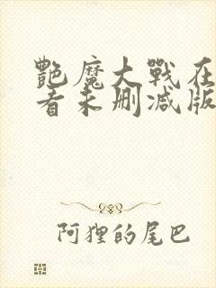 艳魔大战在线观看未删减版