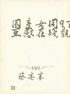 国产女同9百合互慰在线观看