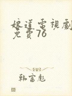 娘道电视剧全集免费76