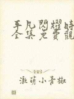平凡闪耀时短剧全集免费观看