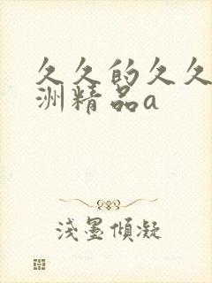 久久的久久爽亚洲精品a