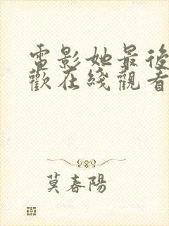 电影她最后的狂欢在线观看