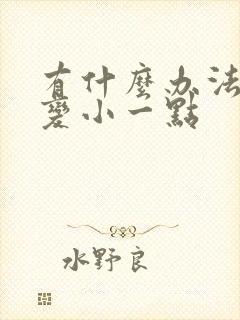 有什么办法让胸变小一点封面