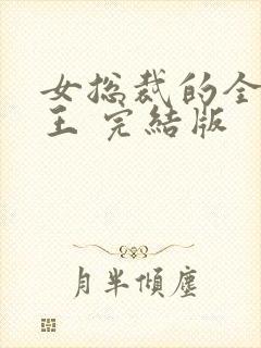 女总裁的全能兵王 完结版