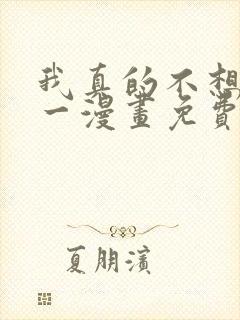 我真的不想当第一漫画免费观看