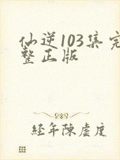 仙逆103集完整正版