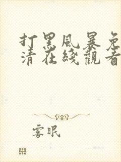 打黑风暴免费高清在线观看电视剧