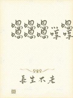 嗯嗯嗯…嗯嗯嗯嗯嗯嗯哼哼哼