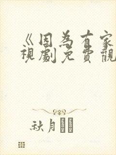 《因为有家》电视剧免费观看