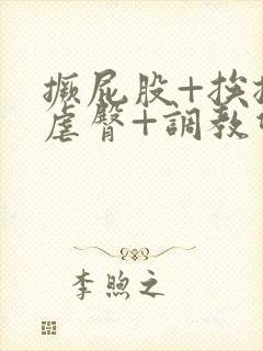 撅屁股+挨揍+虐臀+调教双男主