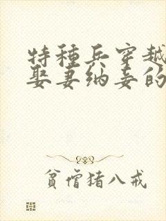 特种兵穿越古代娶妻纳妾的小说