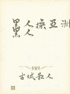黑人操亚洲女人黑人