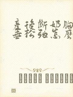 产后断奶胸部下垂松弛怎么调整