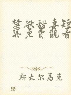 禁欲甜妻短剧全集免费观看第34集