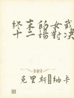 终末的女武神第十二场对决