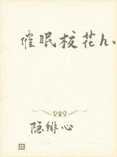 催眠校花h小说