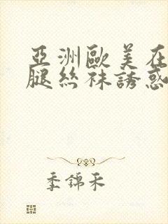亚洲欧美在线美腿丝袜诱惑