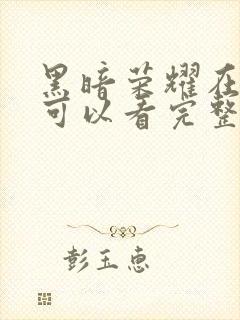 黑暗荣耀在哪里可以看完整版