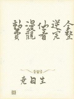 动漫仙逆全集免费观看完整版封面