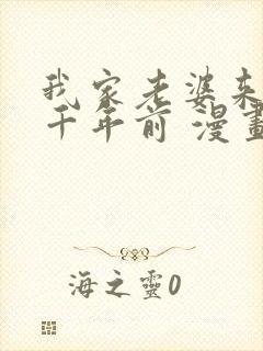 我家老婆来自一千年前 漫画免费全本