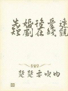 先婚后爱连续剧短剧在线观看