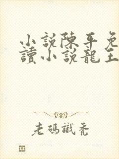 小说陈平免费阅读小说龙王令
