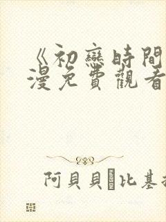 《初恋时间》动漫免费观看完整