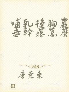 哺乳后胸严重下垂干瘪怎么丰胸