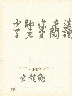 少帅你老婆又跑了免费阅读全文