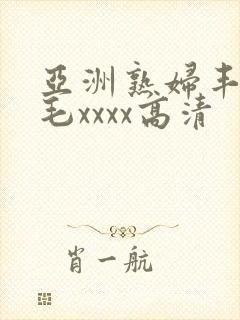 亚洲熟妇丰满多毛xxxx高清