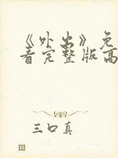 《外出》免费观看完整版高清电影