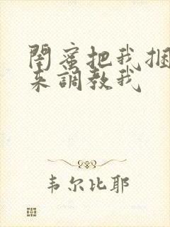 闺蜜把我捆绑起来调教我