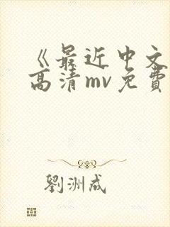 《最近中文字幕高清mv免费》