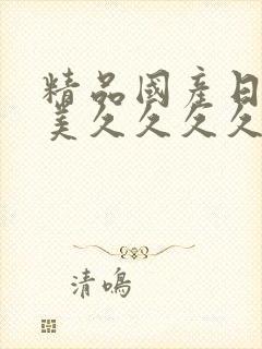 精品国产日韩欧美久久久久久