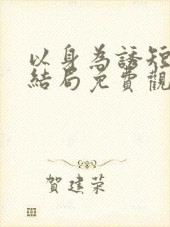 以身为诱短剧大结局免费观看