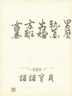 女方出轨男方家暴离婚怎么分割财产