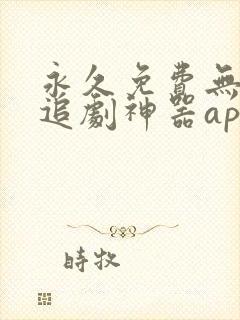 永久免费无广告追剧神器app