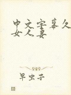 中文字幕久久熟女人妻