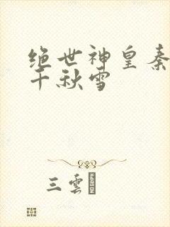 绝世神皇秦轩 千秋雪